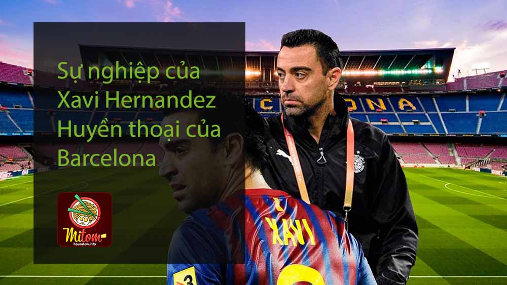 Sự nghiệp của Xavi Hernandez - Huyền thoại của Barcelona