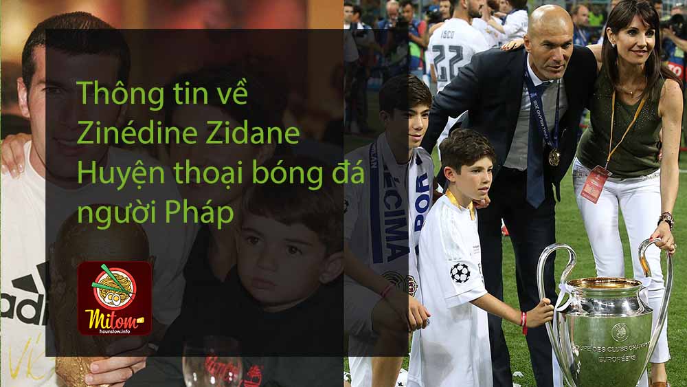 Thông tin về Zinédine Zidane - Huyện thoại bóng đá người Pháp