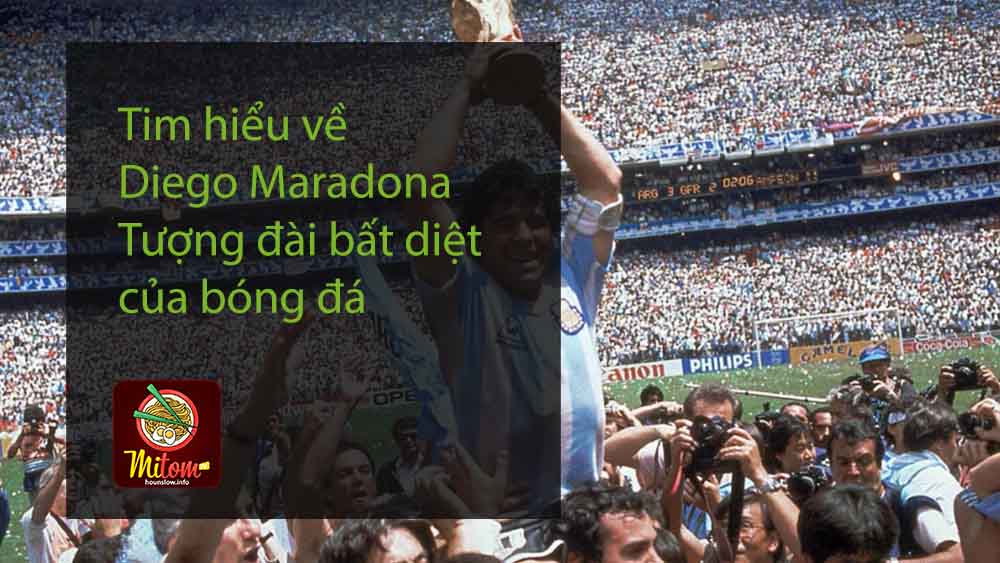 Tim hiểu về Diego Maradona - Tượng đài bất diệt của bóng đá
